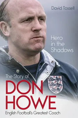 Hős az árnyékban: Don Howe, az angol labdarúgás legnagyobb edzőjének élete - Hero in the Shadows: The Life of Don Howe, English Football's Greatest Coach