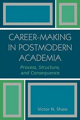 Karrierépítés a posztmodern akadémiai életben: Folyamat, struktúra és következmény - Career-Making in Postmodern Academia: Process, Structure, and Consequence