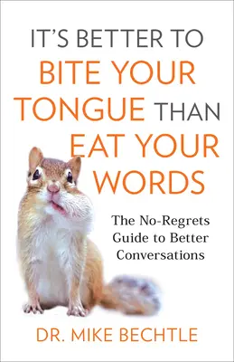 Jobb a nyelvedbe harapni, mint a szavaidat megenni: A jobb beszélgetések megbánás nélküli útmutatója - It's Better to Bite Your Tongue Than Eat Your Words: The No-Regrets Guide to Better Conversations