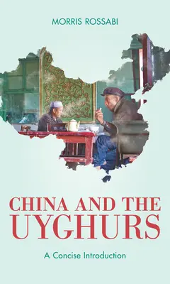 Kína és az ujgurok: A Concise Introduction - China and the Uyghurs: A Concise Introduction