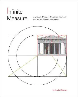 Végtelen mérték: A művészettel, az építészettel és a természettel geometrikus harmóniában tervezni tanulni - Infinite Measure: Learning to Design in Geometric Harmony with Art, Architecture, and Nature