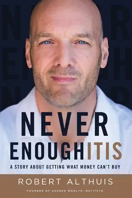 Never Enoughitis: Egy történet arról, hogyan lehet megszerezni azt, amit pénzért nem lehet megvenni - Never Enoughitis: A Story About Getting What Money Can't Buy