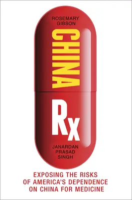 Kína RX: Amerika Kínától való gyógyszerfüggőségének kockázatainak feltárása - China RX: Exposing the Risks of America's Dependence on China for Medicine