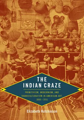 Az indiánőrület: Primitivizmus, modernizmus és transzkultúra az amerikai művészetben, 1890-1915 - The Indian Craze: Primitivism, Modernism, and Transculturation in American Art, 1890-1915