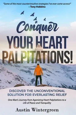 Győzd le a szívdobogásod! Fedezd fel a nem hagyományos megoldást az örökös megkönnyebbüléshez - Conquer Your Heart Palpitations!: Discover the Unconventional Solution for Everlasting Relief