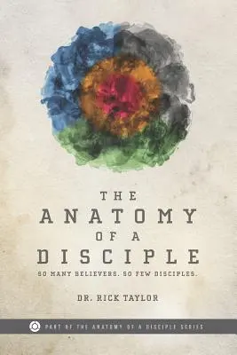 Egy tanítvány anatómiája: Annyi hívő. So Few Disciples. - The Anatomy of a Disciple: So Many Believers. So Few Disciples.