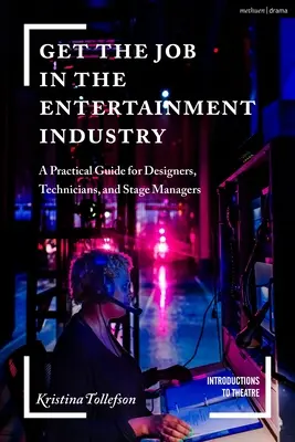 Álláskeresés a szórakoztatóiparban: Gyakorlati útmutató tervezőknek, technikusoknak és színpadvezetőknek - Get the Job in the Entertainment Industry: A Practical Guide for Designers, Technicians, and Stage Managers