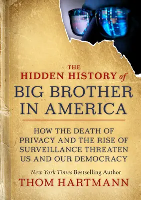 A Nagy Testvér rejtett története Amerikában: Hogyan fenyeget minket és a demokráciánkat a magánélet halála és a megfigyelés felemelkedése? - The Hidden History of Big Brother in America: How the Death of Privacy and the Rise of Surveillance Threaten Us and Our Democracy