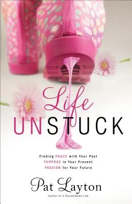 Life Unstuck: Békét találni a múltaddal, célt a jelenedben, szenvedélyt a jövődért - Life Unstuck: Finding Peace with Your Past, Purpose in Your Present, Passion for Your Future