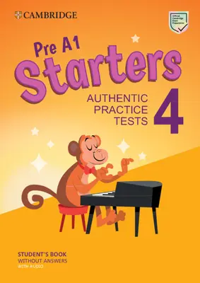 Pre A1 Starters 4 Student's Book Without Answers with Audio: Hiteles gyakorlati tesztek - Pre A1 Starters 4 Student's Book Without Answers with Audio: Authentic Practice Tests