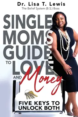 Egyedülálló anyák útmutatója a szerelemhez és a pénzhez: Öt kulcs mindkettő feloldásához - Single Moms Guide To Love And Money: Five Keys To Unlock Both