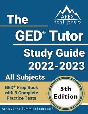 The GED Tutor Study Guide 2022 - 2023 All Subjects: The GED Tutor Study Guide 2022 - 2023 All Subjects: GED Prep Book with 3 Complete Practice Tests [5. kiadás] - The GED Tutor Study Guide 2022 - 2023 All Subjects: GED Prep Book with 3 Complete Practice Tests [5th Edition]
