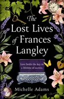 Frances Langley elveszett élete - Egy időtlen, szívszorító és teljesen magával ragadó történet a szerelemről, a megváltásról és a reményről - Lost Lives of Frances Langley - A timeless, heartbreaking and totally gripping story of love, redemption and hope