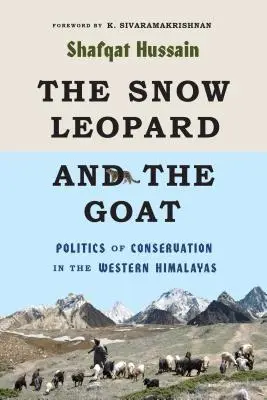 A hópárduc és a kecske: A természetvédelem politikája a Nyugat-Himalájában - The Snow Leopard and the Goat: Politics of Conservation in the Western Himalayas