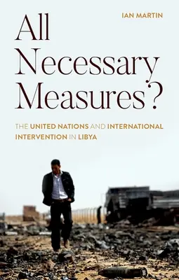 Minden szükséges intézkedés? Az ENSZ és a nemzetközi beavatkozás Líbiában - All Necessary Measures?: The United Nations and International Intervention in Libya