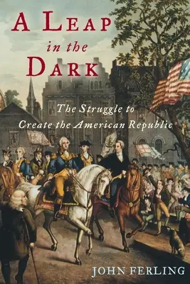Egy ugrás a sötétben: Az amerikai köztársaság megteremtéséért folytatott küzdelem - A Leap in the Dark: The Struggle to Create the American Republic