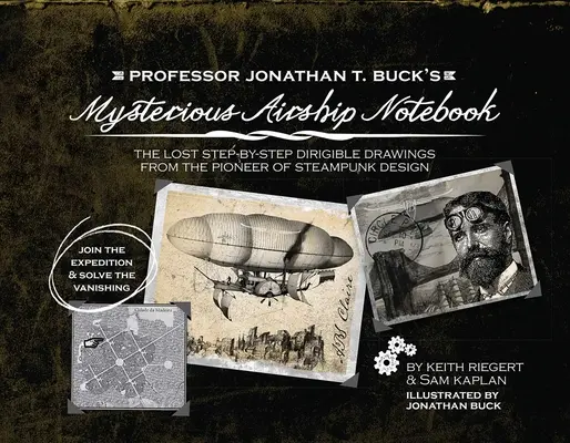 Jonathan T. Buck professzor titokzatos léghajófüzete: A steampunk tervezés úttörőjének elveszett, lépésről lépésre készült sematikus rajzai - Professor Jonathan T. Buck's Mysterious Airship Notebook: The Lost Step-By-Step Schematic Drawings from the Pioneer of Steampunk Design