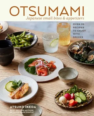 Otsumami: Japán kis falatok és előételek: Több mint 70 recept az italok mellé - Otsumami: Japanese Small Bites & Appetizers: Over 70 Recipes to Enjoy with Drinks