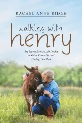 Séta Henryvel: Nagy leckék egy kis szamártól a hitről, a barátságról és az utad megtalálásáról - Walking with Henry: Big Lessons from a Little Donkey on Faith, Friendship, and Finding Your Path