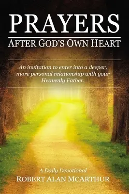 Isten saját szíve szerinti imák: Meghívás arra, hogy mélyebb, személyesebb kapcsolatba lépj a Mennyei Atyáddal - Prayers After God's Own Heart: An Invitation to Enter Into a Deeper, More Personal Relationship with Your Heavenly Father