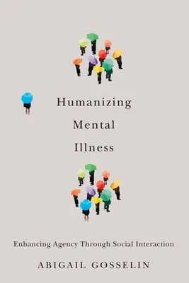 A mentális betegségek humanizálása: A cselekvőképesség fokozása társadalmi interakciókon keresztül - Humanizing Mental Illness: Enhancing Agency Through Social Interaction