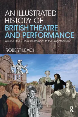 A brit színház és előadás illusztrált története: Első kötet - A rómaiaktól a felvilágosodásig - An Illustrated History of British Theatre and Performance: Volume One - From the Romans to the Enlightenment