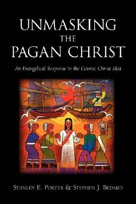 A pogány Krisztus leleplezése: A kozmikus Krisztus eszmére adott evangéliumi válasz - Unmasking the Pagan Christ: An Evangelical Response to the Cosmic Christ Idea