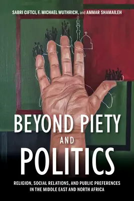 Túl a kegyességen és a politikán: Vallás, társadalmi kapcsolatok és közéleti preferenciák a Közel-Keleten és Észak-Afrikában - Beyond Piety and Politics: Religion, Social Relations, and Public Preferences in the Middle East and North Africa