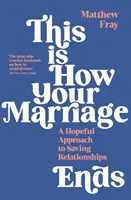 Így végződik a házasságod - Reményteli megközelítés a kapcsolatok megmentéséhez - This is How Your Marriage Ends - A Hopeful Approach to Saving Relationships