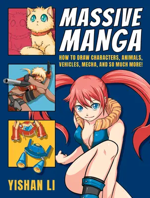 Masszív Manga: Hogyan rajzolj karaktereket, állatokat, járműveket, mechákat és még sok mást! - Massive Manga: How to Draw Characters, Animals, Vehicles, Mecha, and So Much More!