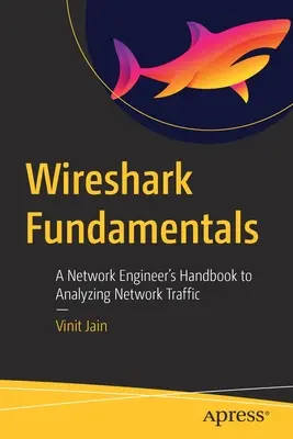 Wireshark Fundamentals: A Network Engineer's Handbook to Analyzing Network Traffic (A hálózati mérnök kézikönyve a hálózati forgalom elemzéséhez) - Wireshark Fundamentals: A Network Engineer's Handbook to Analyzing Network Traffic