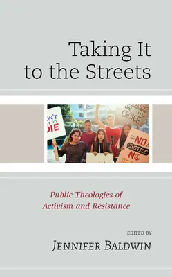 Az utcára vinni: Az aktivizmus és az ellenállás nyilvános teológiái - Taking It to the Streets: Public Theologies of Activism and Resistance