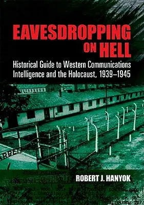 A pokol lehallgatása: A nyugati hírszerzés és a holokauszt történeti kalauza, 1939-1945 - Eavesdropping on Hell: Historical Guide to Western Communications Intelligence and the Holocaust, 1939-1945