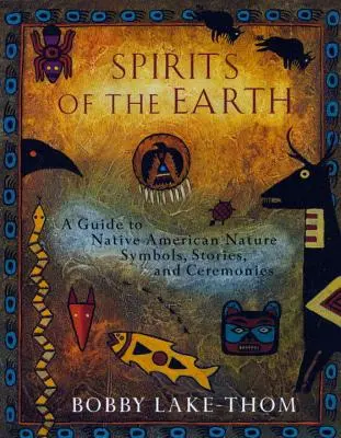 A Föld szellemei: Útmutató az indián természeti szimbólumokhoz, történetekhez és szertartásokhoz - Spirits of the Earth: A Guide to Native American Nature Symbols, Stories, and Ceremonies