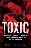 Toxic - Az idegméreganyagok története a náci Németországtól Putyin Oroszországáig - Toxic - A History of Nerve Agents, From Nazi Germany to Putin's Russia