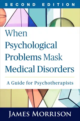 Amikor a pszichológiai problémák orvosi rendellenességeket takarnak, második kiadás: Útmutató pszichoterapeuták számára - When Psychological Problems Mask Medical Disorders, Second Edition: A Guide for Psychotherapists