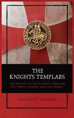 A templomos lovagok: A templomos lovagok, a templomtemplom és a templom története - The Knights Templars: The History of the Knights Templars, the Temple Church, and the Temple