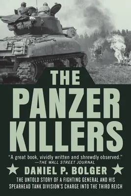 A páncélosok gyilkosai: Egy harcoló tábornok és az általa vezetett páncéloshadosztály harcának el nem mondott története a Harmadik Birodalomban - The Panzer Killers: The Untold Story of a Fighting General and His Spearhead Tank Division's Charge Into the Third Reich