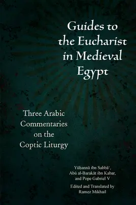 Útmutató az Eucharisztiához a középkori Egyiptomban: Három arab nyelvű kommentár a kopt liturgiához - Guides to the Eucharist in Medieval Egypt: Three Arabic Commentaries on the Coptic Liturgy