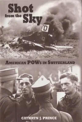 Lövés az égből: Amerikai hadifoglyok Svájcban - Shot from the Sky: American POWs in Switzerland