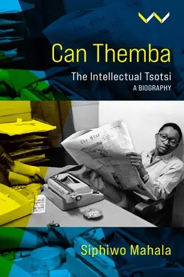 Can Themba: Tsotsi, egy életrajz: Az értelmiségi Tsotsi megteremtése és megtörése - Can Themba: The Making and Breaking of the Intellectual Tsotsi, a Biography