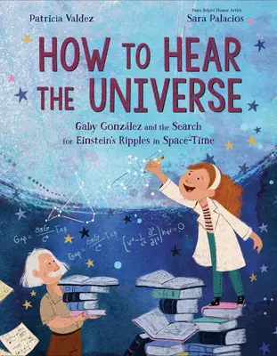 Hogyan halljuk meg az univerzumot: Gaby Gonzlez és Einstein fodrozódásainak keresése a téridőben - How to Hear the Universe: Gaby Gonzlez and the Search for Einstein's Ripples in Space-Time