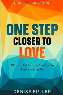 Duplázd meg a randizást: Egy lépéssel közelebb a szerelemhez - 101 tipp, hogy megtaláld azt, akit kerestél - Double Your Dating: One Step Closer To Love - 101 Tips To Find The One You've Been Looking For