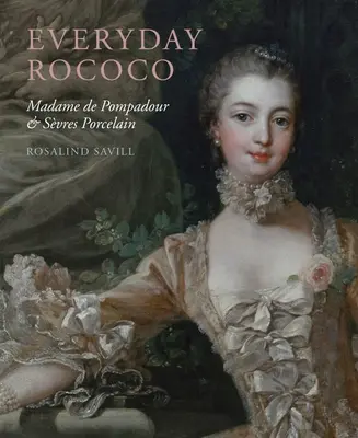 Hétköznapi rokokó: Madame de Pompadour és a Svres-i porcelán - Everyday Rococo: Madame de Pompadour and Svres Porcelain