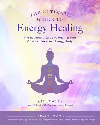 Az energiagyógyítás végső útmutatója: A kezdők útmutatója a csakrák, az aura és az energiatest gyógyításához 14. kötet - The Ultimate Guide to Energy Healing: The Beginner's Guide to Healing Your Chakras, Aura, and Energy Bodyvolume 14