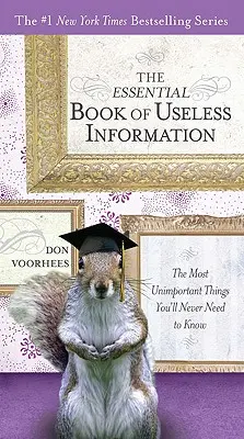 A haszontalan információk alapvető könyve: A legjelentéktelenebb dolgok, amiket soha nem kell tudnod - The Essential Book of Useless Information: The Most Unimportant Things You'll Never Need to Know