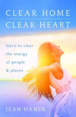 Tiszta otthon, tiszta szív: Tanuld meg megtisztítani az emberek és a helyek energiáját! - Clear Home, Clear Heart: Learn to Clear the Energy of People & Places