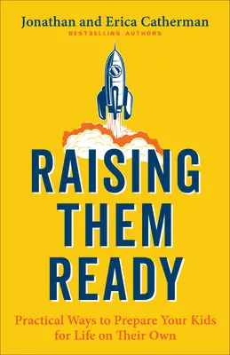 Felkészülten nevelni őket: Gyakorlati módszerek a gyerekek önálló életre való felkészítésére - Raising Them Ready: Practical Ways to Prepare Your Kids for Life on Their Own