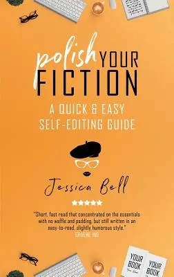 Polish Your Fiction: Gyors és egyszerű önszerkesztési útmutató - Polish Your Fiction: A Quick & Easy Self-Editing Guide