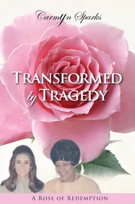 A tragédia által átalakítva: A megváltás rózsája - Transformed by Tragedy: A Rose of Redemption